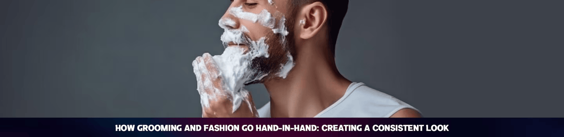 How Grooming and Fashion Go Hand-in-Hand: Creating a Consistent Look.
